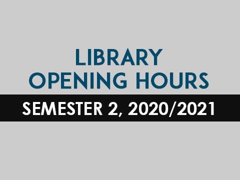 LIBRARY OPENING HOURS -  SEMESTER 2, 2020/2021