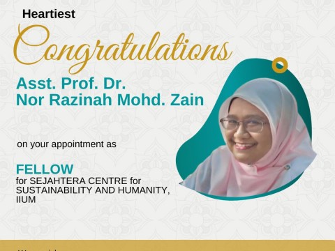 Nov 2021- Congratulations to Asst. Prof. Dr. Nor Razinah Mohd. Zain on her appointment as Fellow for Sejahtera Centre for Sustainability and Humanity (SC4SH) , IIUM. 
