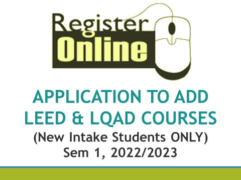APPLICATION TO ADD LEED & LQAD COURSES (NEW INTAKE STUDENTS ONLY) SEM 1, 2022/2023